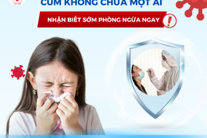 CÚM KHÔNG CHỪA BẤT KỲ AI – NHẬN BIẾT SỚM, PHÒNG NGỪA NGAY!