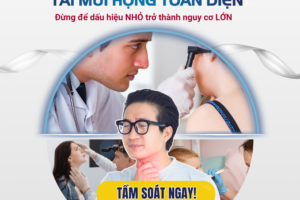 CHỦ ĐỘNG CHĂM SÓC SỨC KHỎE TAI – MŨI – HỌNG TỪ SỚM