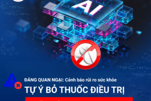 CẢNH BÁO RỦI RO SỨC KHỎE VÌ TỰ Ý BỎ THUỐC ĐIỀU TRỊ VÌ TIN AI